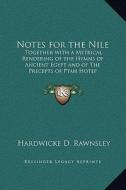 Notes for the Nile: Together with a Metrical Rendering of the Hymns of Ancient Egypt and of the Precepts of Ptah Hotep di Hardwicke D. Rawnsley edito da Kessinger Publishing