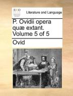 P. Ovidii Opera Quï¿½ Extant. Volume 5 Of 5 di Ovid edito da Gale Ecco, Print Editions