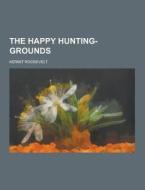The Happy Hunting-grounds di Kermit Roosevelt edito da Theclassics.us