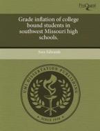 Grade Inflation Of College Bound Students In Southwest Missouri High Schools. di Sara Edwards edito da Proquest, Umi Dissertation Publishing