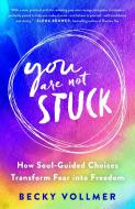 You Are Not Stuck: How Soul-Guided Choices Transform Fear Into Freedom di Becky Vollmer edito da ST MARTINS PR