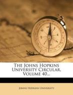 The Johns Hopkins University Circular, Volume 40... di Johns Hopkins University edito da Nabu Press