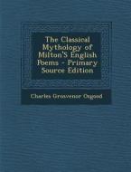 Classical Mythology of Milton's English Poems di Charles Grosvenor Osgood edito da Nabu Press