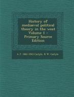 History of Mediaeval Political Theory in the West Volume 1 di A. J. 1861-1943 Carlyle, R. W. Carlyle edito da Nabu Press