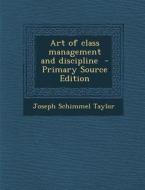 Art of Class Management and Discipline di Joseph Schimmel Taylor edito da Nabu Press