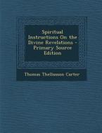 Spiritual Instructions on the Divine Revelations di Thomas Thellusson Carter edito da Nabu Press