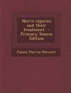 Nerve Injuries and Their Treatment di James Purves-Stewart edito da Nabu Press