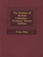 The Indians of British Columbia - Primary Source Edition di Franz Boas edito da Nabu Press