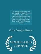 The Slang Dictionary di John Camden Hotten edito da Scholar's Choice