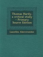 Thomas Hardy, a Critical Study - Primary Source Edition di Lascelles Abercrombie edito da Nabu Press