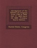 Abridgment of the Debates of Congress, from 1789 to 1856: Oct. 17, 1803-April 25, 1808 - Primary Source Edition edito da Nabu Press