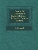 Cours de Geometrie Elementaire... - Primary Source Edition di C. Loupot edito da Nabu Press