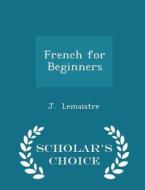 French For Beginners - Scholar's Choice Edition di J LeMaistre edito da Scholar's Choice