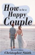 How to be a Happy Couple - Second Edition di Christopher Smith edito da Lulu.com