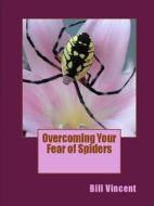 Overcoming Your Fear Of Spiders di Bill Vincent edito da Lulu.com