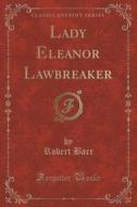 Lady Eleanor Lawbreaker (classic Reprint) di Robert Barr edito da Forgotten Books