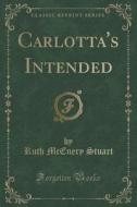 Carlotta's Intended (classic Reprint) di Ruth McEnery Stuart edito da Forgotten Books
