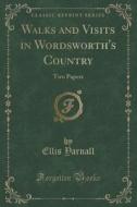 Walks And Visits In Wordsworth's Country di Ellis Yarnall edito da Forgotten Books