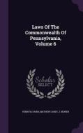 Laws Of The Commonwealth Of Pennsylvania, Volume 6 di Mathew Carey, J Bioren edito da Palala Press