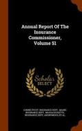 Annual Report Of The Insurance Commissioner, Volume 51 di Connecticut Insurance Dept edito da Arkose Press