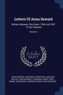 Letters of Anna Seward: Written Between the Years 1784 and 1807: In Six Volumes; Volume 2 di Anna Seward, Archibald Constable, William Miller edito da CHIZINE PUBN