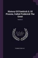 History of Friedrich II. of Prussia, Called Frederick the Great; Volume 2 di Thomas Carlyle edito da CHIZINE PUBN