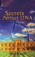 The Secrets Of Perfect DNA di Mike O'Neill edito da Austin Macauley