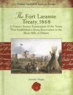 The Fort Laramie Treaty, 1868: A Primary Source Examination of the Treaty That Established a Sioux Reservation in the Black Hills of Dakota di Jennifer Viegas edito da Rosen Central