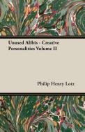 Unused Alibis - Creative Personalities Volume II di Philip Henry Lotz edito da Van Rensselaer Press