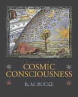Cosmic Consciousness: A Study in the Evolution of the Human Mind di Richard Maurice Bucke edito da EDITORIUM