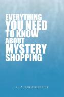 Everything You Need To Know About Mystery Shopping di K A Daugherty edito da Xlibris Corporation
