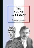 The Agony Of France di Andrew Sangster edito da Cambridge Scholars Publishing