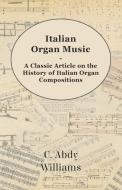 Italian Organ Music - A Classic Article on the History of Italian Organ Compositions di C. Abdy Williams edito da Read Books