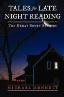 Tales for Late Night Reading: Ten Great Short Stories di Michael Arnholt edito da Createspace