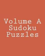 Volume a Sudoku Puzzles: Fun, Large Print Sudoku Puzzles di Ted Rogers edito da Createspace