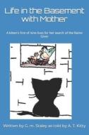 Life in the Basement with Mother: A Kitten's First of Nine Lives for Her Search of the Name Giver di A. T. Kitty edito da Createspace