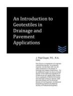 An Introduction to Geotextiles in Drainage and Pavement Applications di J. Paul Guyer edito da Createspace