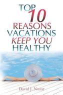 Top 10 Reasons Vacations Keep You Healthy di David J. Nozar edito da Infinity Publishing