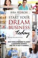 Start Your Dream Business Today! Must-Know Strategies to Launch a Successful Business (and Tips to Keep It Running!): Revised Second Edition di Biba Pedron edito da Createspace