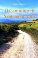 Il Cammino Di Santiago in Mtb di Paolo Inglese edito da Createspace Independent Publishing Platform