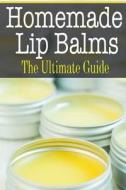 Homemade Lip Balms: The Ultimate Guide di Sara Hallas edito da Createspace