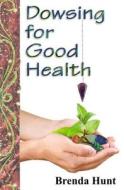 DOWSING FOR GOOD HEALTH di BRENDA HUNT edito da LIGHTNING SOURCE UK LTD