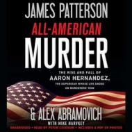 All-American Murder: The Rise and Fall of Aaron Hernandez, the Superstar Whose Life Ended on Murderer's Row di James Patterson, Alex Abramovich edito da Hachette Book Group