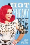 Hot & Heavy: Fierce Fat Girls on Life, Love & Fashion edito da SEAL PR CA