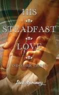 His Steadfast Love & Other Stories di Paul Brownsey edito da LETHE PR