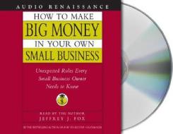 How to Make Big Money in Your Own Small Business di Jeffrey J. Fox edito da MacMillan Audio