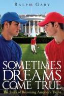 Sometimes Dreams Come True: The Story of Becoming America's Twins di Ralph Gary edito da Tate Publishing & Enterprises