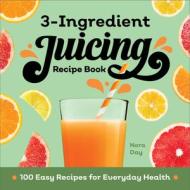 3-Ingredient Juicing Recipe Book: 100 Easy Recipes for Everyday Health di Nora Day edito da ROCKRIDGE PR