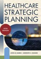 Healthcare Strategic Planning, Fifth Edition di Meredith C Inniger, John M Harris edito da Health Administration Press