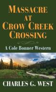 Massacre at Crow Creek Crossing: A Cole Bonner Western di Charles G. West edito da CTR POINT PUB (ME)